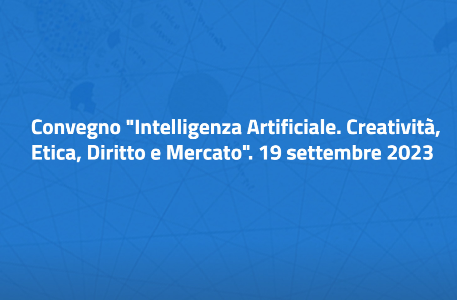 Convegno “Intelligenza Artificiale. Creatività, Etica, Diritto e Mercato”